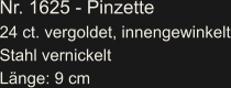 Nr. 1625 - Pinzette 24 ct. vergoldet, innengewinkelt Stahl vernickelt Länge: 9 cm