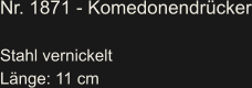Nr. 1871 - Komedonendrücker  Stahl vernickelt Länge: 11 cm